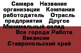 Самара › Название организации ­ Компания-работодатель › Отрасль предприятия ­ Другое › Минимальный оклад ­ 43 000 - Все города Работа » Вакансии   . Ставропольский край